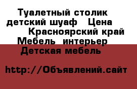 Туалетный столик , детский шуаф › Цена ­ 1 000 - Красноярский край Мебель, интерьер » Детская мебель   